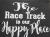 The Race Track is Our Happy Place - Wooden Sign